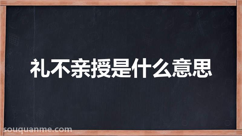 礼不亲授是什么意思 礼不亲授的拼音 礼不亲授的成语解释